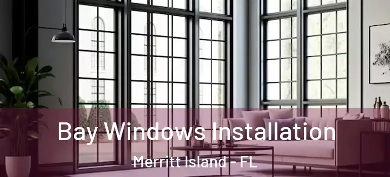  Bay Windows Installation Merritt Island - FL