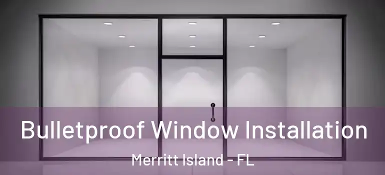  Bulletproof Window Installation Merritt Island - FL