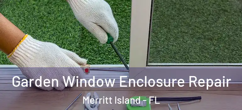  Garden Window Enclosure Repair Merritt Island - FL