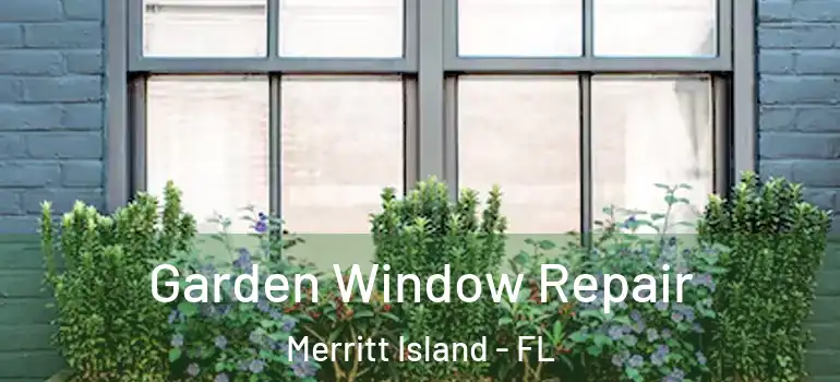  Garden Window Repair Merritt Island - FL