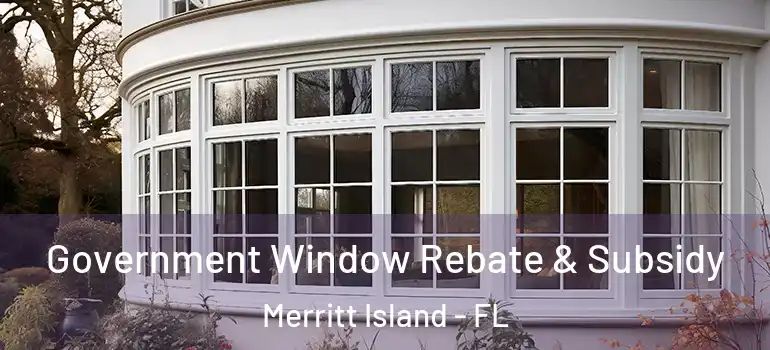  Government Window Rebate & Subsidy Merritt Island - FL