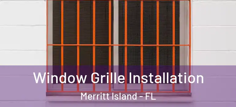  Window Grille Installation Merritt Island - FL