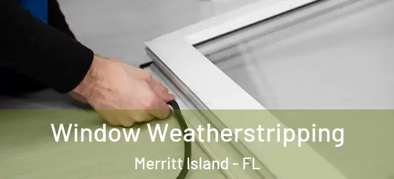  Window Weatherstripping Merritt Island - FL